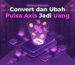 convert dan ubah pulsa Axis jadi uang