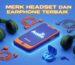 Merk Headset dan Earphone Terbaik