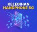 Kelebihan Handphone 5G