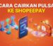 Cara Cairkan Pulsa ke ShopeePay