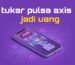 Tukar pulsa Axis jadi Uang